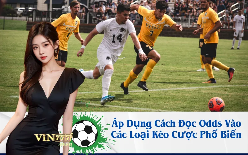 Áp Dụng Cách Đọc Odds Vào Các Loại Kèo Cược Phổ Biến