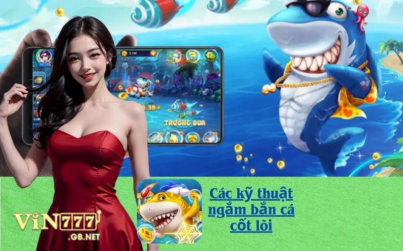 Các kỹ thuật ngắm bắn cá cốt lõi