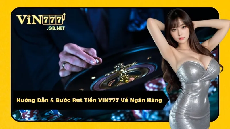 Hướng Dẫn 4 Bước Rút Tiền VIN777 Về Ngân Hàng