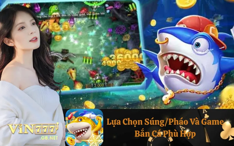 Lựa Chọn Súng/Pháo Và Game Bắn Cá Phù Hợp