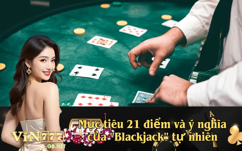 Mục tiêu 21 điểm và ý nghĩa của "Blackjack" tự nhiên
