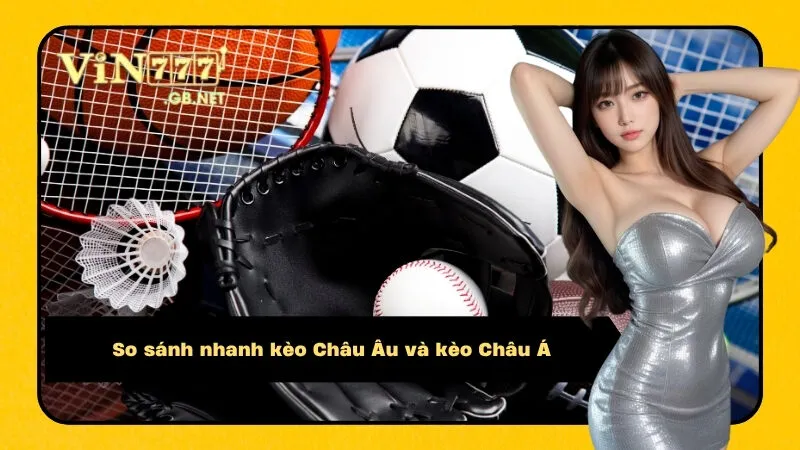 So sánh nhanh kèo Châu Âu và kèo Châu Á