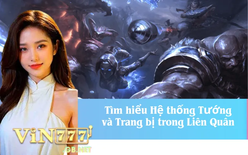 Tìm hiểu Hệ thống Tướng và Trang bị trong Liên Quân